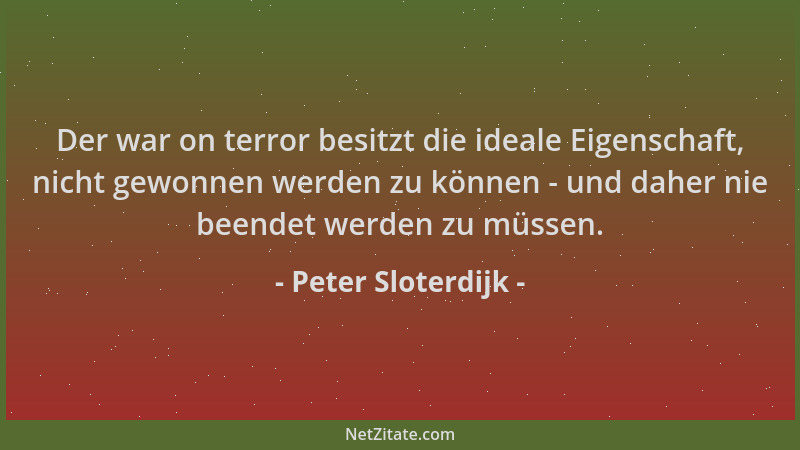 Peter Sloterdijk - Der war on terror besitzt die ideale Eigenschaft, nicht gewonnen werden zu können - und daher nie beende...