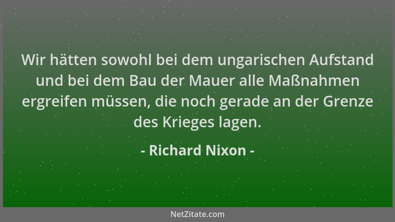 Richard Nixon - Wir hätten sowohl bei dem ungarischen Aufstand und bei dem Bau der Mauer alle Maßnahmen ergreifen müssen, d...