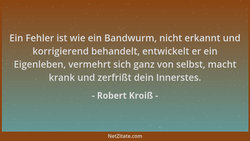 Robert Kroiß - Ein Fehler ist wie ein Bandwurm, nicht erkannt und korrigierend behandelt, entwickelt er ein Eigenleben, ver...