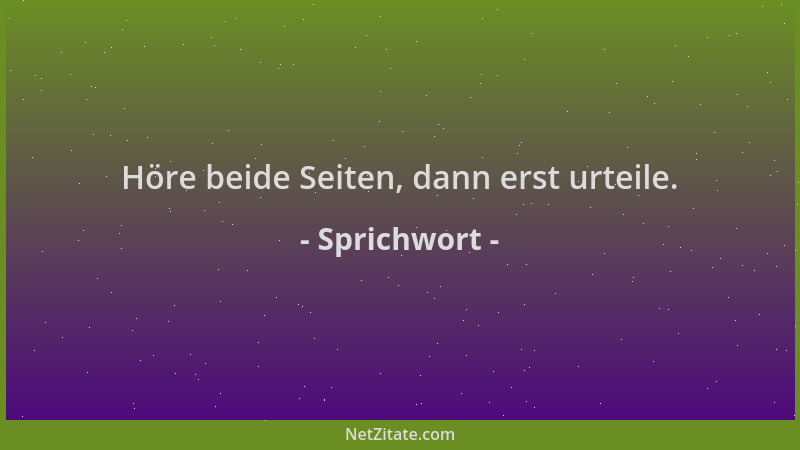 Sprichwort - Höre beide Seiten, dann erst urteile....
