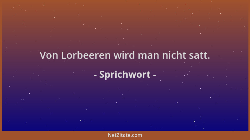 Sprichwort - Von Lorbeeren wird man nicht satt....