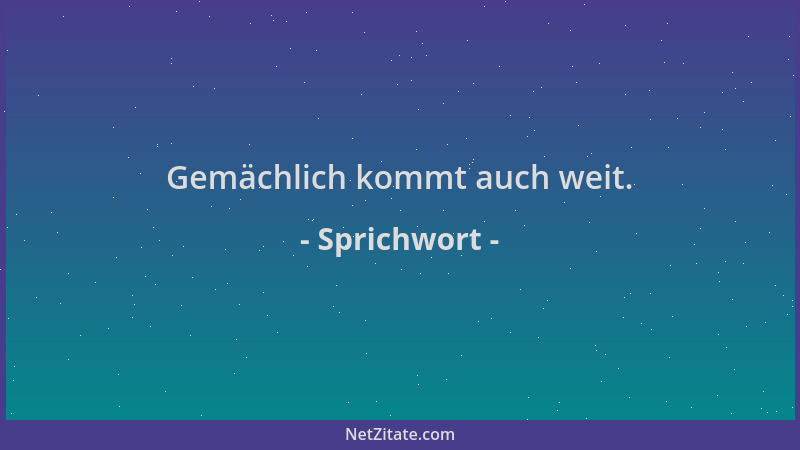 Sprichwort - Gemächlich kommt auch weit....