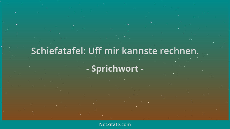 Sprichwort - Schiefatafel: Uff mir kannste rechnen....