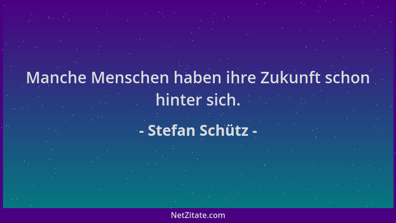 Stefan Schütz - Manche Menschen haben ihre Zukunft schon hinter sich....
