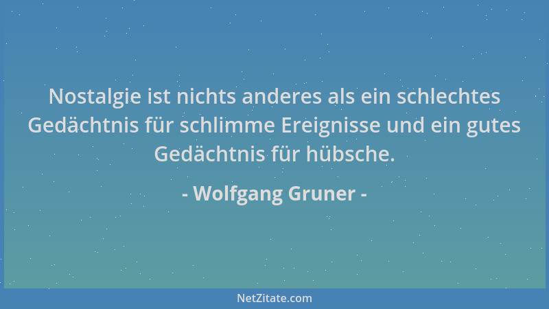 Wolfgang Gruner - Nostalgie ist nichts anderes als ein schlechtes Gedächtnis für schlimme Ereignisse und ein gutes Gedächtn...