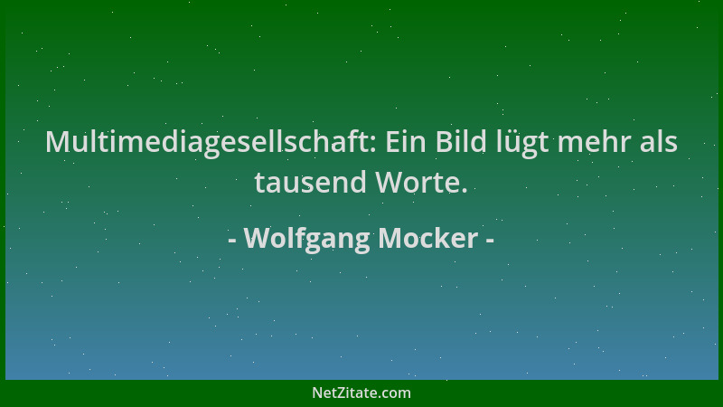 Wolfgang Mocker - Multimediagesellschaft: Ein Bild lügt mehr als tausend Worte....