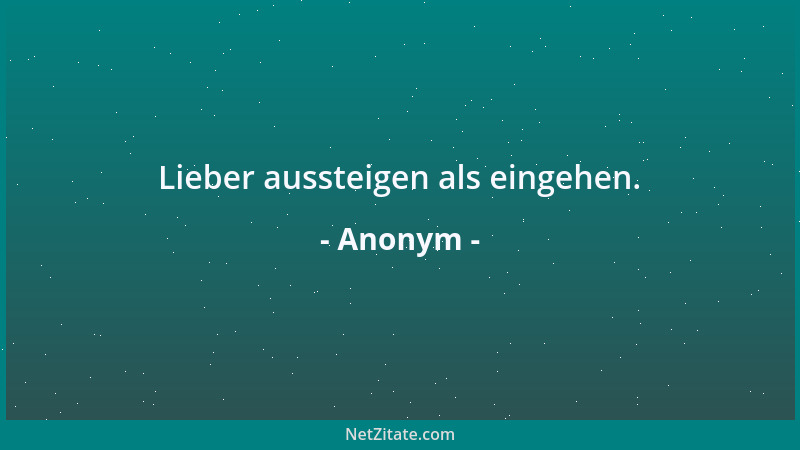 Anonym - Lieber aussteigen als eingehen....