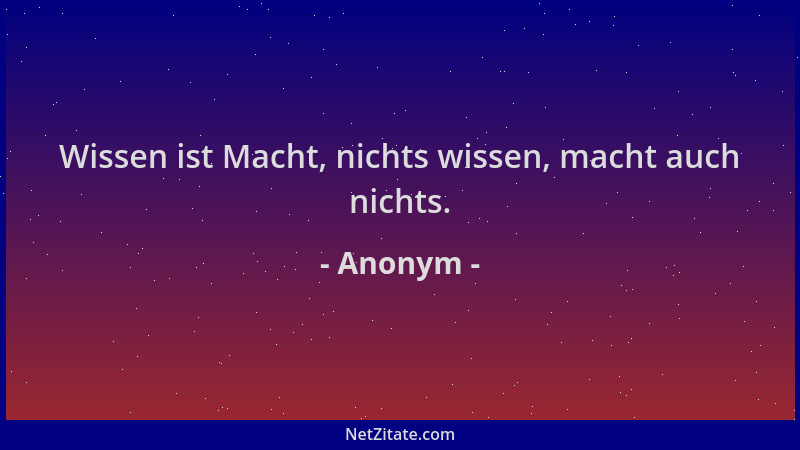 Anonym - Wissen ist Macht, nichts wissen, macht auch nichts....