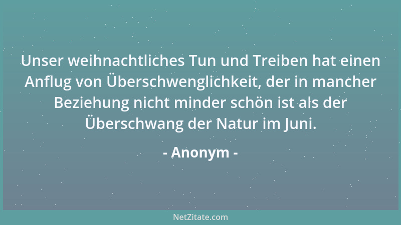 Anonym - Unser weihnachtliches Tun und Treiben hat einen Anflug von Überschwenglichkeit, der in mancher Beziehung nicht min...