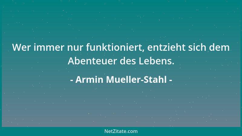 Armin Mueller-Stahl - Wer immer nur funktioniert, entzieht sich dem Abenteuer des Lebens....