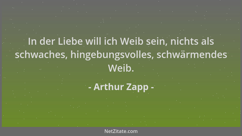 Arthur Zapp - In der Liebe will ich Weib sein, nichts als schwaches, hingebungsvolles, schwärmendes Weib....