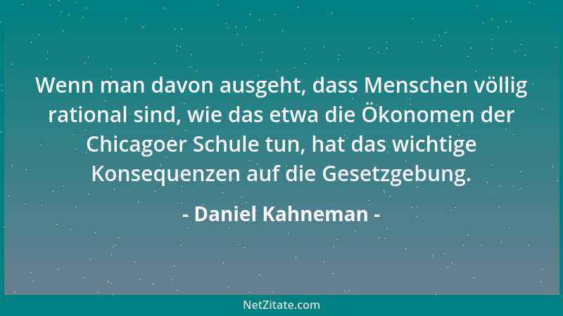Daniel Kahneman - Sobald man davon ausgeht, dass die Menschen eben nicht komplett rational handeln, wird man auch nicht meh...