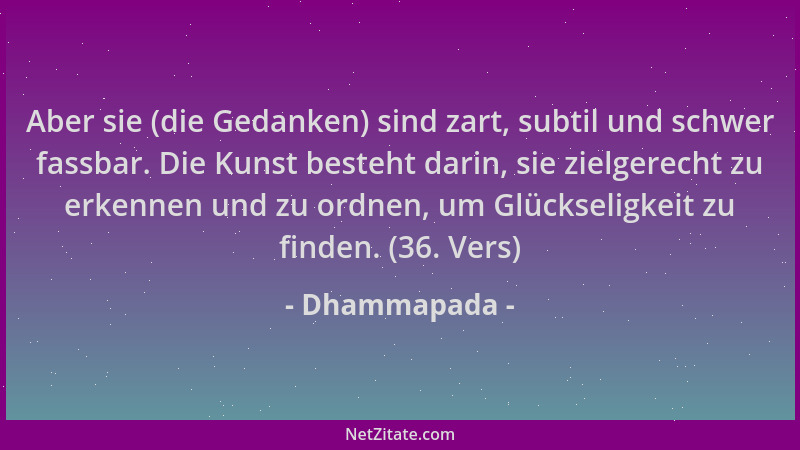 Dhammapada - Aber sie (die Gedanken) sind zart, subtil und schwer fassbar. Die Kunst besteht darin, sie zielgerecht zu erke...