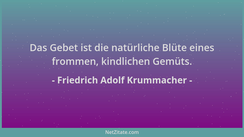 Friedrich Adolf Krummacher - Das Gebet ist die natürliche Blüte eines frommen, kindlichen Gemüts....