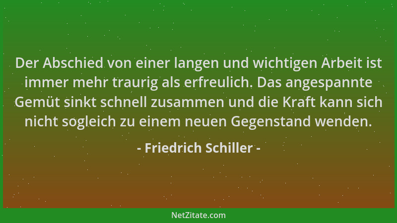 Friedrich Schiller - Der Abschied von einer langen und wichtigen Arbeit ist immer mehr traurig als erfreulich. Das angespan...