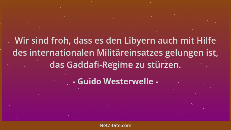 Guido Westerwelle - Wir sind froh, dass es den Libyern auch mit Hilfe des internationalen Militäreinsatzes gelungen ist, da...