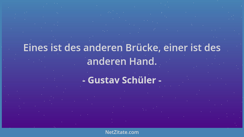Gustav Schüler - Eines ist des anderen Brücke, einer ist des anderen Hand....