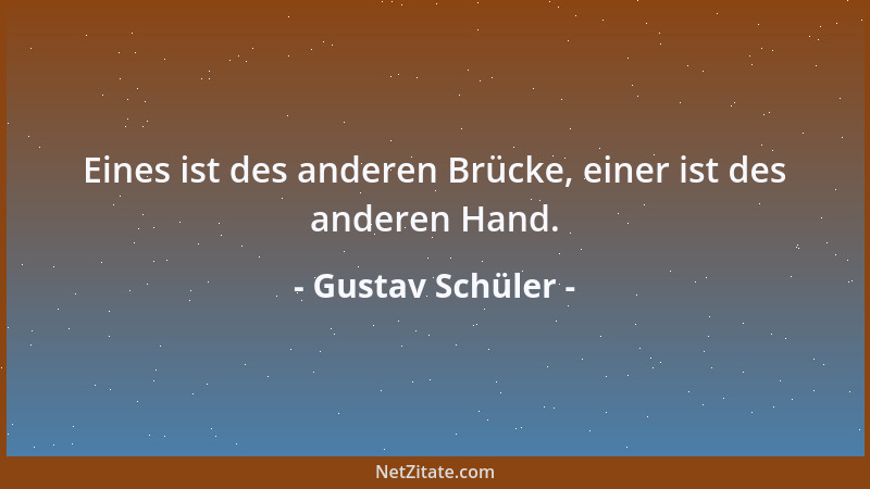 Gustav Schüler - Eines ist des anderen Brücke, einer ist des anderen Hand....