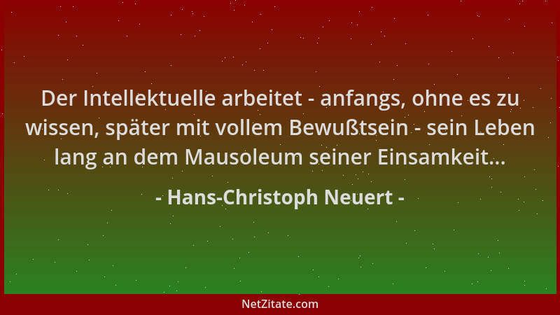 Hans-Christoph Neuert - Der Intellektuelle arbeitet - anfangs, ohne es zu wissen, später mit vollem Bewußtsein - sein Leben...