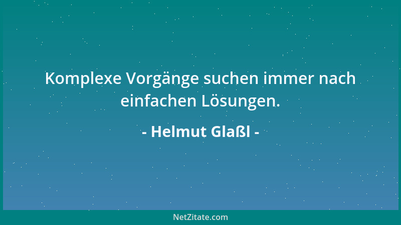 Helmut Glaßl - Komplexe Vorgänge suchen immer nach einfachen Lösungen....