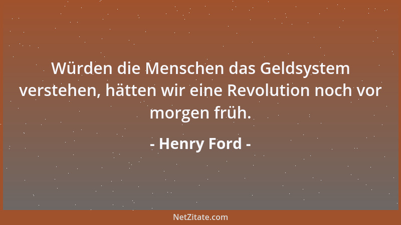 Henry Ford - Würden die Menschen das Geldsystem verstehen, hätten wir eine Revolution noch vor morgen früh....