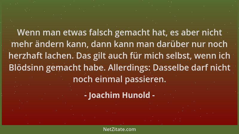 Joachim Hunold - Wenn man etwas falsch gemacht hat, es aber nicht mehr ändern kann, dann kann man darüber nur noch herzhaft...