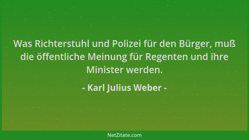 Karl Julius Weber - Was Richterstuhl und Polizei für den Bürger, muß die öffentliche Meinung für Regenten und ihre Minister...