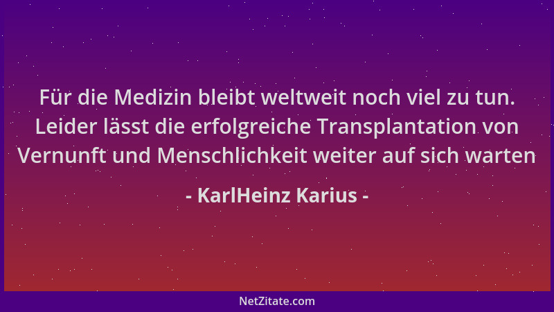 KarlHeinz Karius - Für die Medizin bleibt weltweit noch viel zu tun. Leider lässt die erfolgreiche Transplantation von Vern...