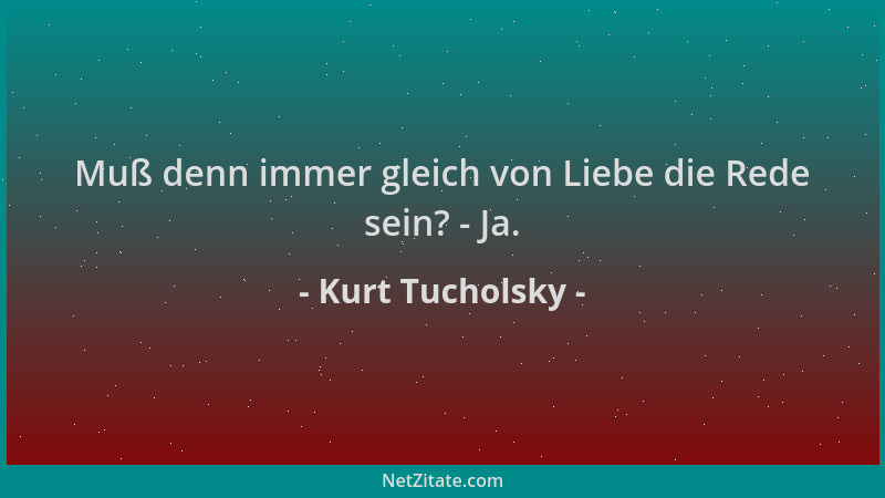 Kurt Tucholsky - Muß denn immer gleich von Liebe die Rede sein? - Ja....