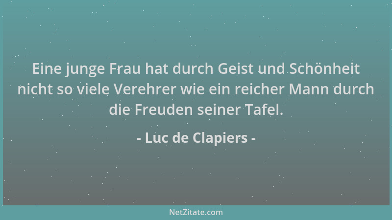 Luc de Clapiers - Eine junge Frau hat durch Geist und Schönheit nicht so viele Verehrer wie ein reicher Mann durch die Freu...