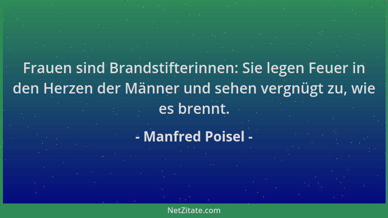 Manfred Poisel - Frauen sind Brandstifterinnen: Sie legen Feuer in den Herzen der Männer und sehen vergnügt zu, wie es bren...