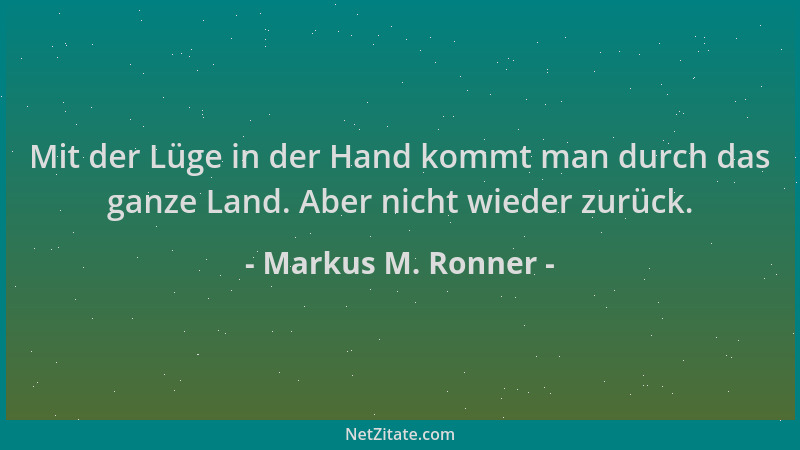 Markus M. Ronner - Mit der Lüge in der Hand kommt man durch das ganze Land. Aber nicht wieder zurück....