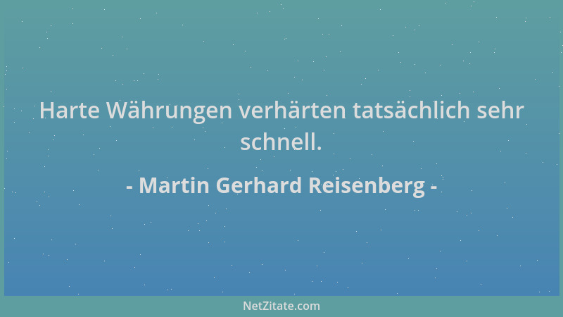 Martin Gerhard Reisenberg - Harte Währungen verhärten tatsächlich sehr schnell....