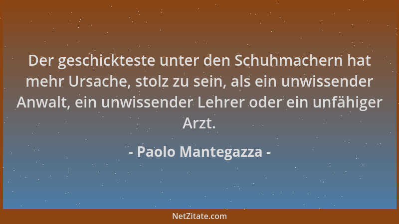 Paolo Mantegazza - Der geschickteste unter den Schuhmachern hat mehr Ursache, stolz zu sein, als ein unwissender Anwalt, ei...