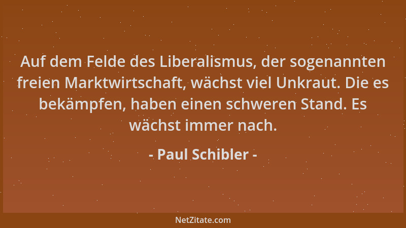 Paul Schibler - Auf dem Felde des Liberalismus, der sogenannten freien Marktwirtschaft, wächst viel Unkraut. Die es bekämpf...