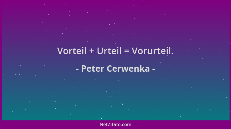 Peter Cerwenka - Vorteil + Urteil = Vorurteil....