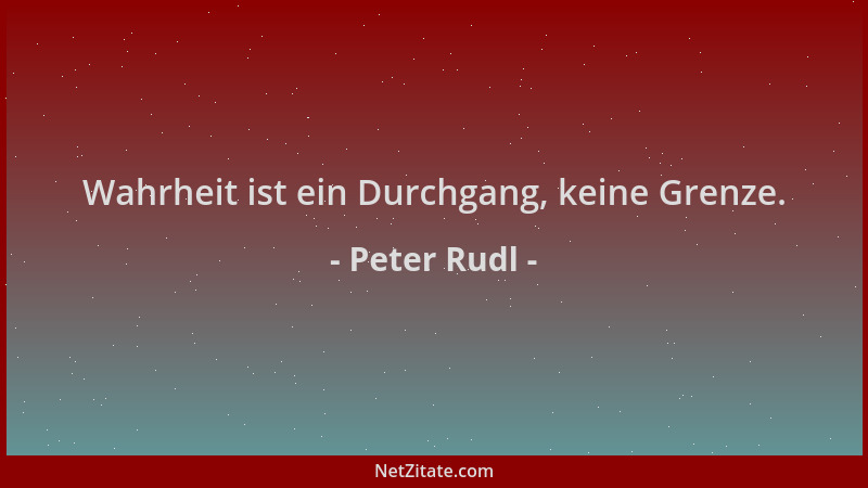 Peter Rudl - Wahrheit ist ein Durchgang, keine Grenze....