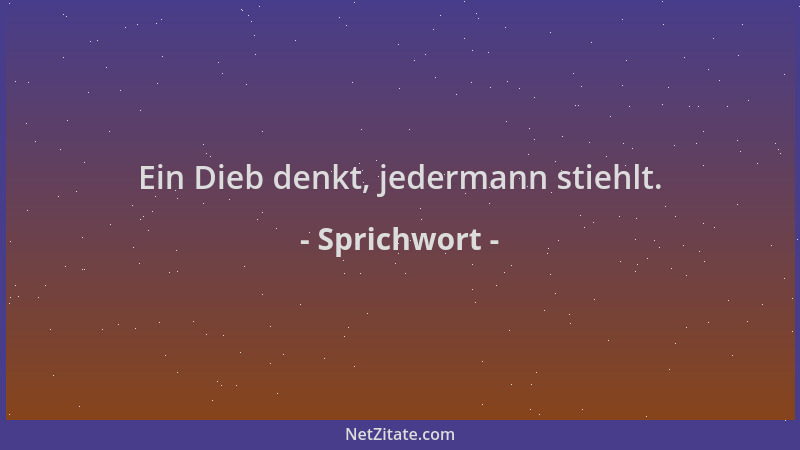 Sprichwort - Ein Dieb denkt, jedermann stiehlt....