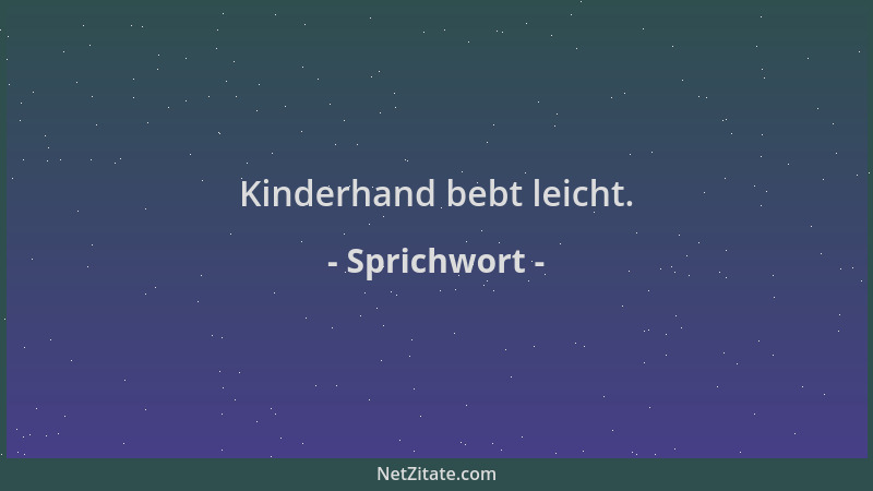 Sprichwort - Kinderhand bebt leicht....