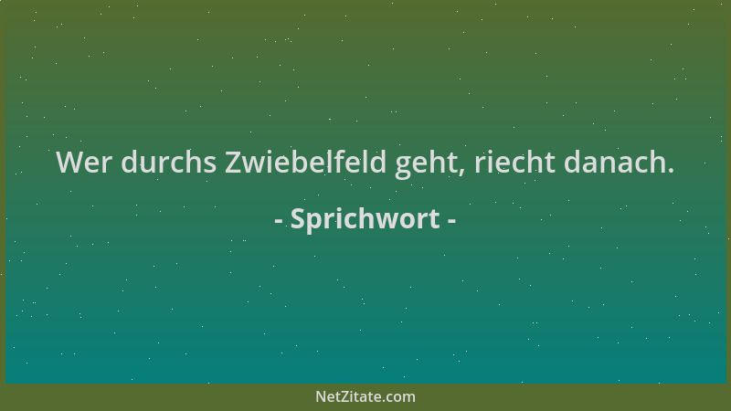 Sprichwort - Wer durchs Zwiebelfeld geht, riecht danach....