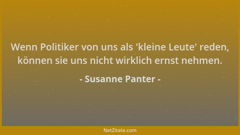 Susanne Panter - Wenn Politiker von uns als 'kleine Leute ' reden, können sie uns nicht wirklich ernst nehmen....