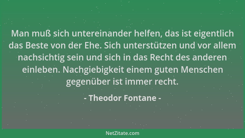 Theodor Fontane - Man muß sich untereinander helfen, das ist eigentlich das Beste von der Ehe. Sich unterstützen und vor al...
