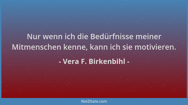 Vera F. Birkenbihl - Nur wenn ich die Bedürfnisse meiner Mitmenschen kenne, kann ich sie motivieren....