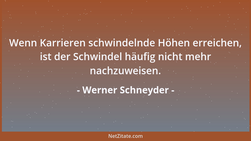 Werner Schneyder - Wenn Karrieren schwindelnde Höhen erreichen, ist der Schwindel häufig nicht mehr nachzuweisen....