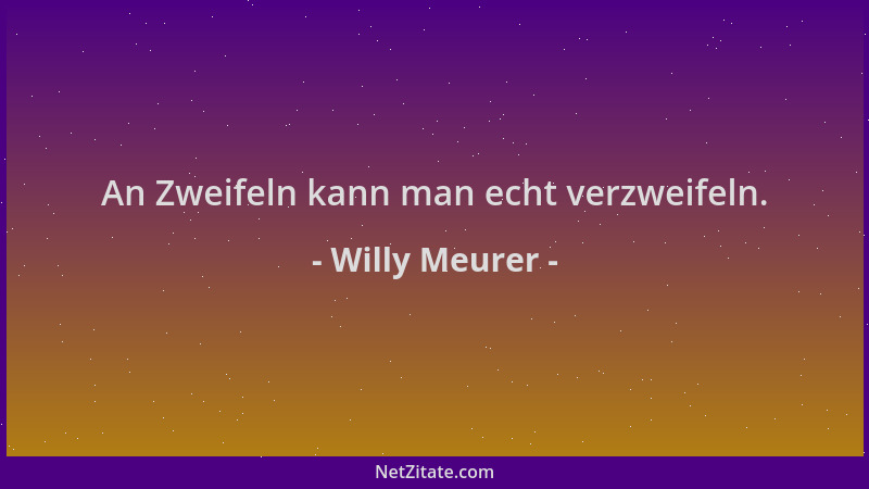 Willy Meurer - An Zweifeln kann man echt verzweifeln....