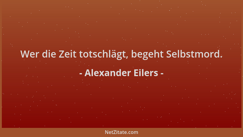 Alexander Eilers - Wer die Zeit totschlägt, begeht Selbstmord....