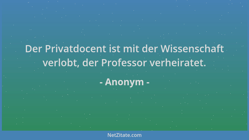 Anonym - Der Privatdocent ist mit der Wissenschaft verlobt, der Professor verheiratet....
