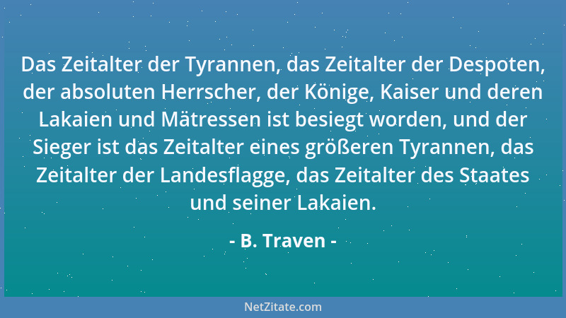 B. Traven - Das Zeitalter der Tyrannen, das Zeitalter der Despoten, der absoluten Herrscher, der Könige, Kaiser und deren L...