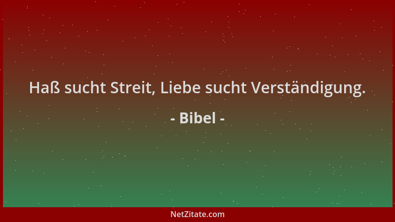 Bibel - Haß sucht Streit, Liebe sucht Verständigung....
