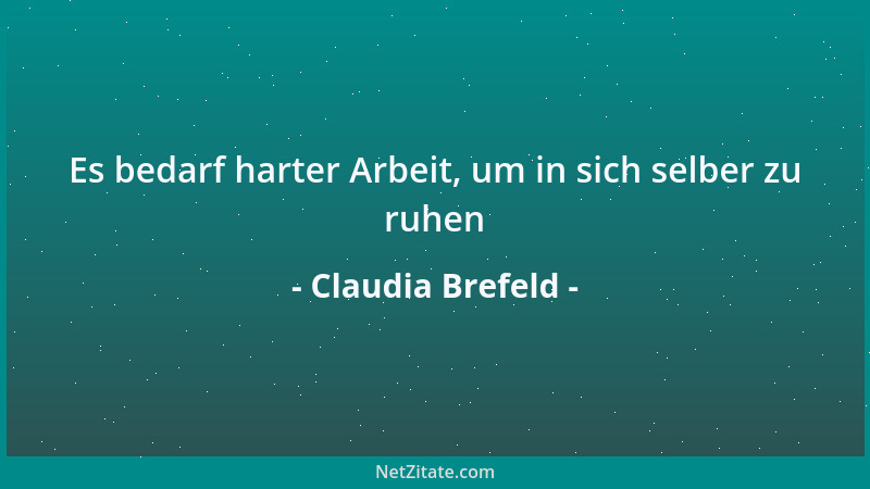 Claudia Brefeld - Es bedarf harter Arbeit, um in sich selber zu ruhen...